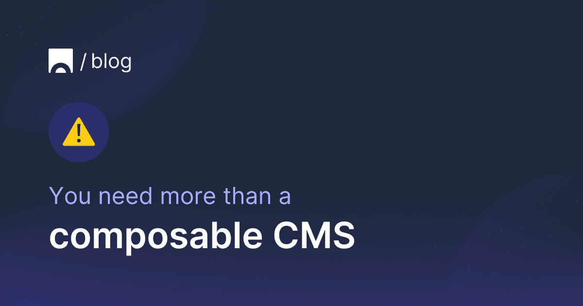 You need more than a composable CMS.png