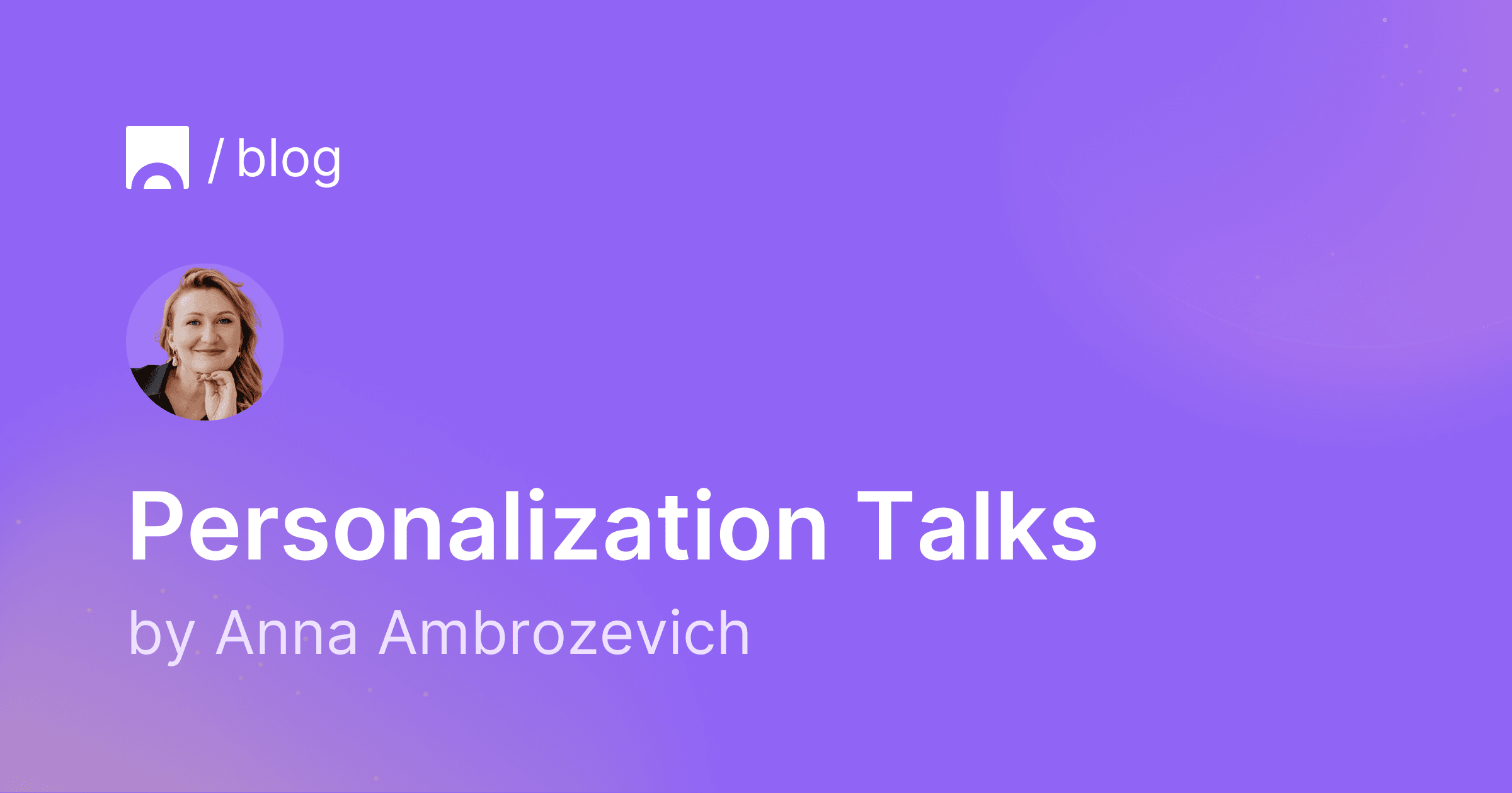 Image with purple background containing Croct's logo, Anna Ambrozevich's portrait and text that reads "Personalization Talks by Anna Ambrozevich"