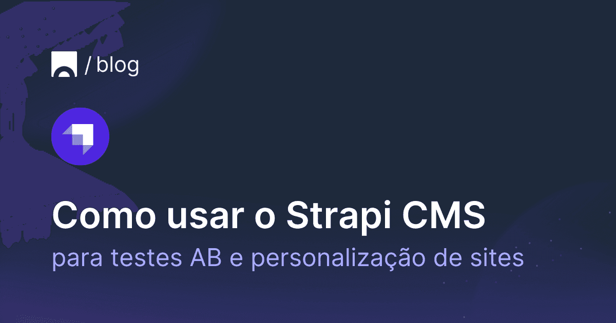 Como usar o Strapi CMS para testes AB e personalização de sites.png