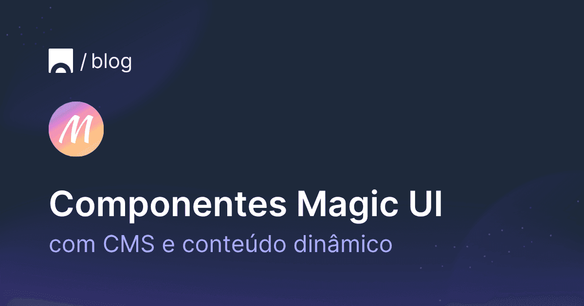 Componentes Magic UI com CMS e conteúdo dinâmico.png