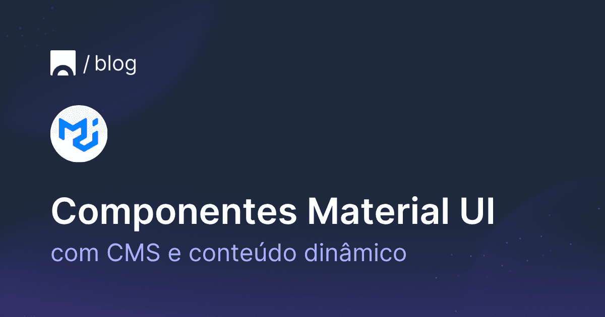 Componentes Material UI com CMS e conteúdo dinâmico.png