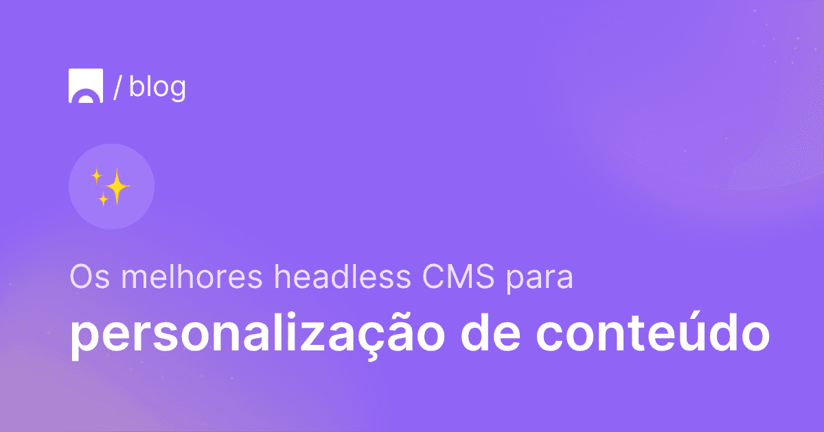 Os melhores headless CMS para personalização de conteúdo.png