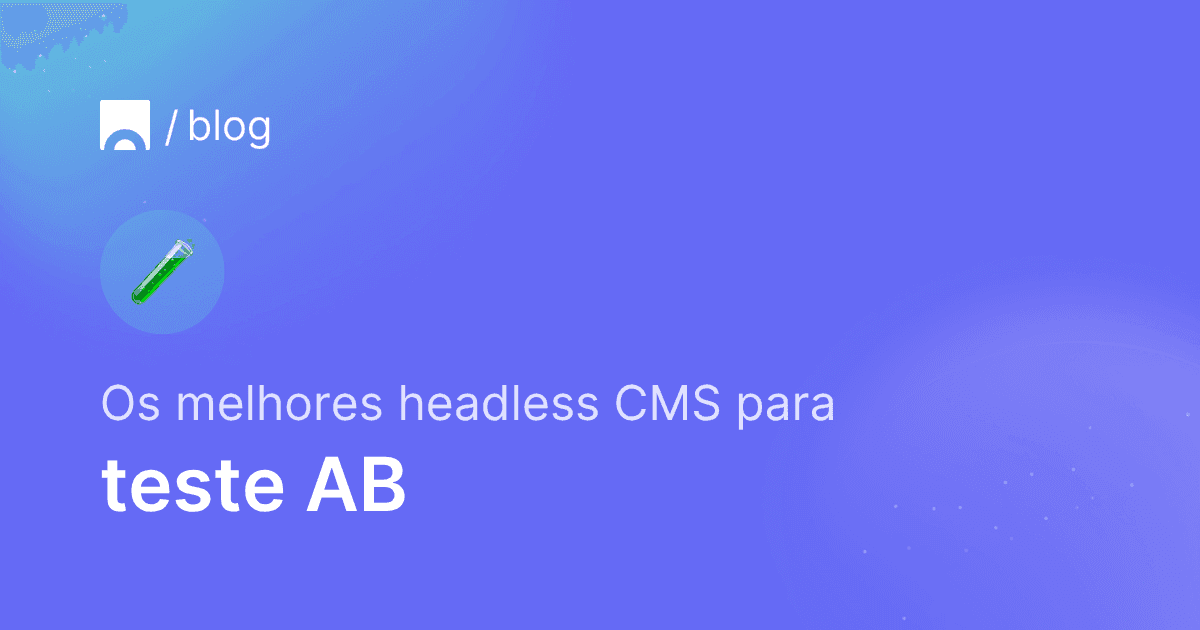 Os melhores headless CMS para teste AB.png